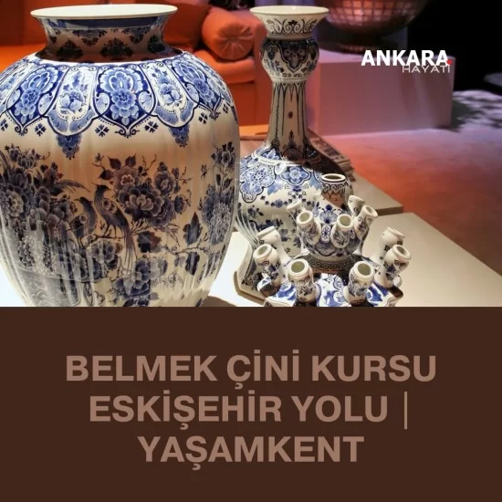 Belmek Çini Kursu Eskişehir Yolu | Yaşamkent