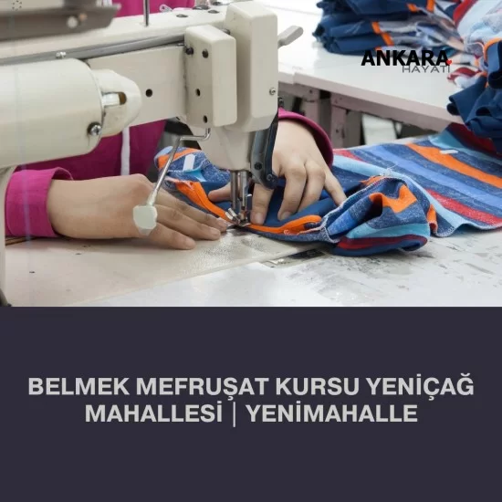 Belmek Mefruşat Kursu Yeniçağ Mahallesi | Yenimahalle