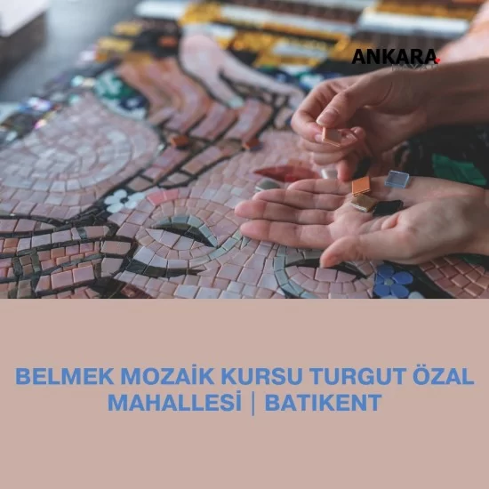 Belmek Mozaik Kursu Turgut Özal Mahallesi | Batıkent Belmek Mozaik Kursu Turgut Özal Mahallesi | Batıkent