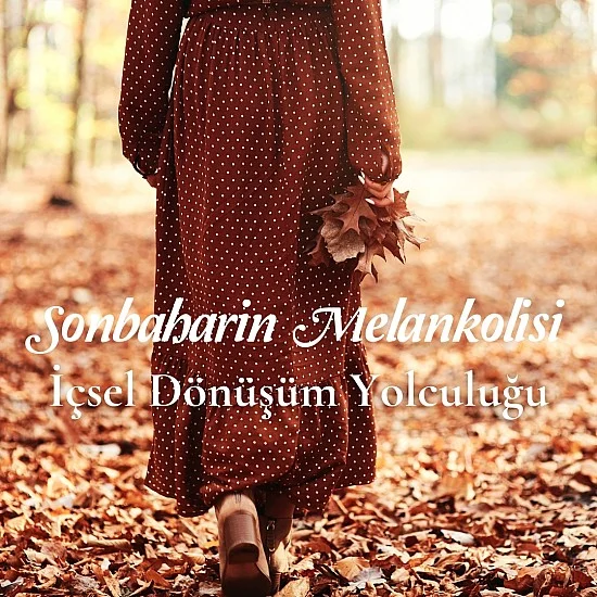 Sonbaharın Melankolisi: İçsel Dönüşüm Yolculuğu Sonbaharın Melankolisi: İçsel Dönüşüm Yolculuğu