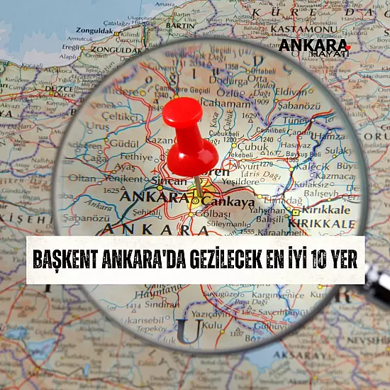 Başkent Ankara'da Gezilecek En İyi 10 Yer