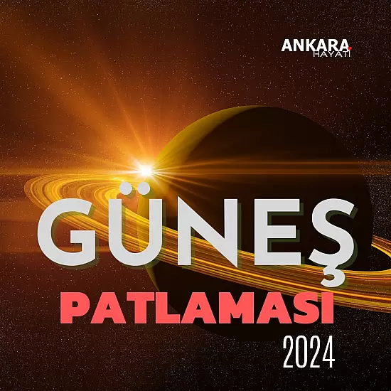 Güneş Patlaması Ne Zaman Olacak 2024