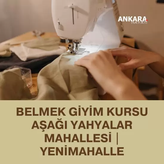 Belmek Giyim Kursu Aşağı Yahyalar Mahallesi | Yenimahalle