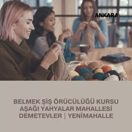 Belmek Şiş Örücülüğü Kursu Aşağı Yahyalar Mahallesi Demetevler | Yenimahalle