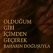 Olduğum Gibi İçimden Geçerek Baharın Doğuşuyla