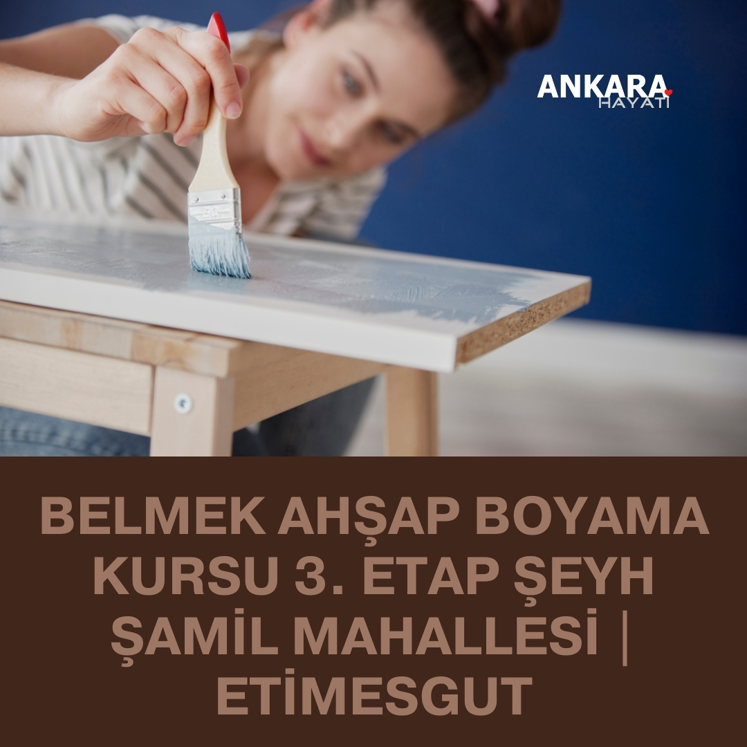 Belmek Ahşap Boyama Kursu 3. Etap Şeyh Şamil Mahallesi | Etimesgut