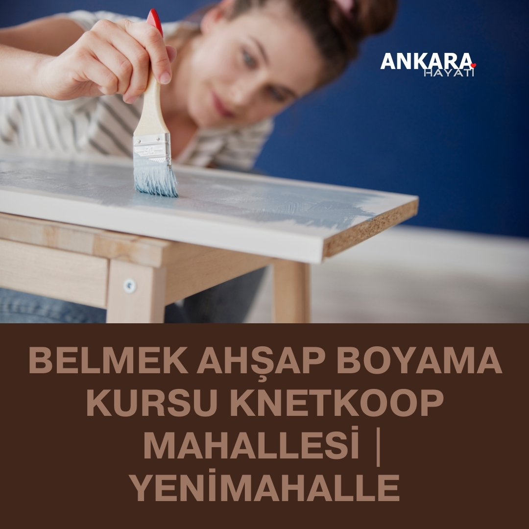 Belmek Ahşap Boyama Kursu Knetkoop Mahallesi | Yenimahalle