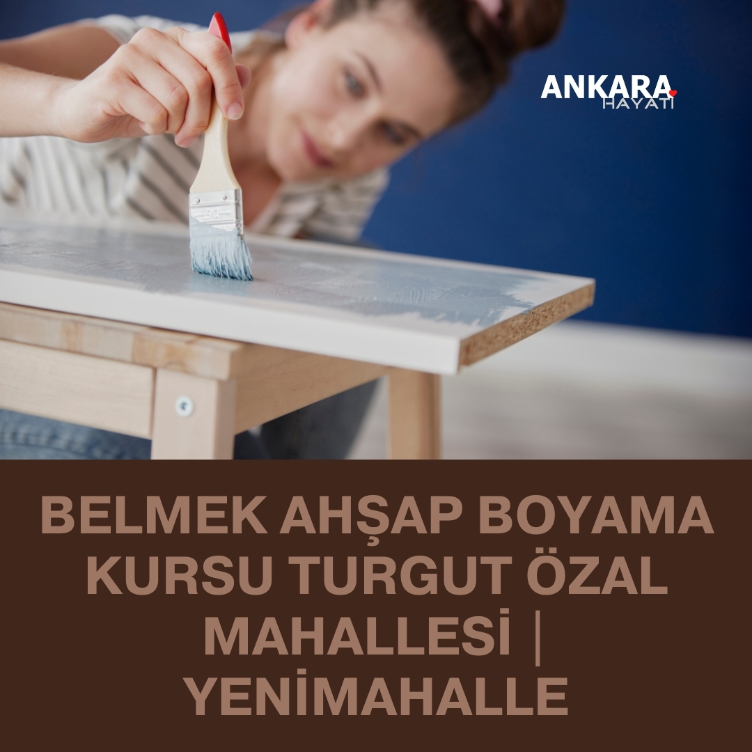 Belmek Ahşap Boyama Kursu Turgut Özal Mahallesi | Yenimahalle