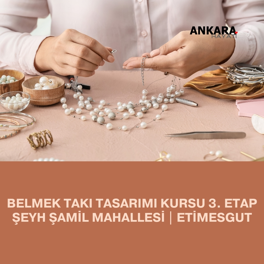 Belmek Takı Tasarımı Kursu 3. Etap Şeyh Şamil Mahallesi | Etimesgut