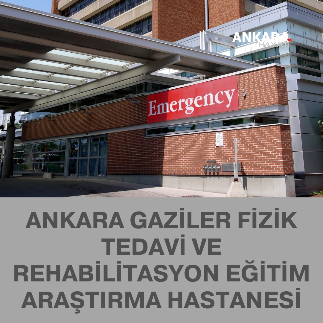 Ankara Gaziler Fizik Tedavi Ve Rehabilitasyon Eğitim Araştırma Hastanesi
